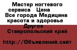 Мастер ногтевого сервиса › Цена ­ 500 - Все города Медицина, красота и здоровье » Другое   . Ставропольский край